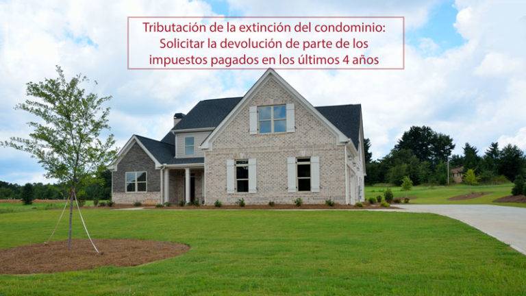 ¿Sabía que pueden devolverle parte de los impuestos pagados si ha llevado a cabo la extinción de un condominio en los últimos 4 años?