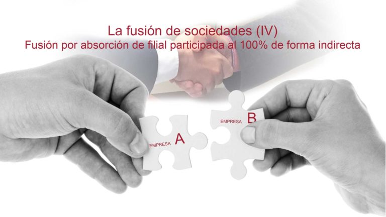 La fusión de sociedades (IV). Fusión por absorción de filial participada al 100% de forma indirecta.