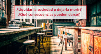 ¿Liquidar la sociedad o dejarla morir? ¿Qué consecuencias pueden darse?
