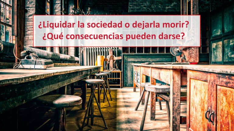 ¿Liquidar la sociedad o dejarla morir? ¿Qué consecuencias pueden darse?