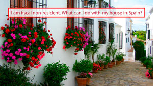 I am fiscal non-resident. What can I do with my house in Spain?