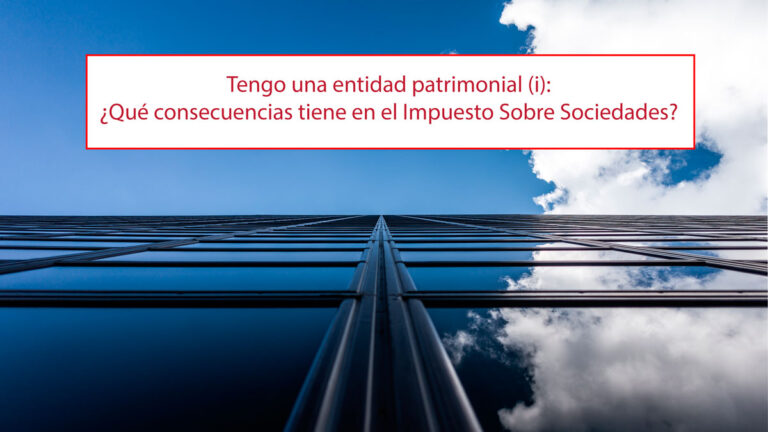 Tengo una entidad patrimonial (i): ¿Qué consecuencias tiene en el Impuesto Sobre Sociedades?