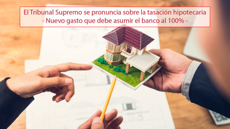El Tribunal Supremo se pronuncia sobre la tasación hipotecaria – Nuevo gasto que debe asumir el banco al 100% –
