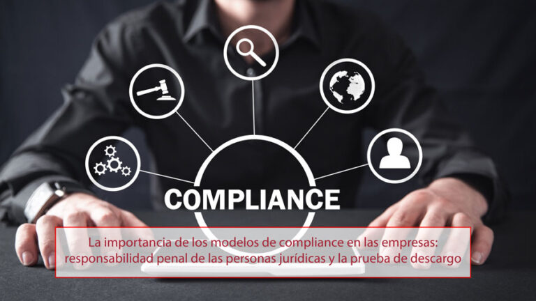 La importancia de los modelos de compliance en las empresas: responsabilidad penal de las personas jurídicas y la prueba de descargo