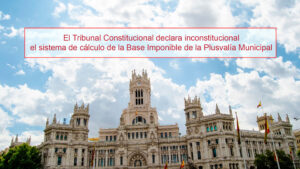 El Tribunal Constitucional declara inconstitucional el sistema de cálculo de la Base Imponible de la Plusvalía Municipal