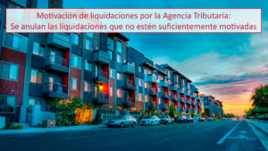 Motivación de liquidaciones por la Agencia Tributaria: Se anulan las liquidaciones que no estén suficientemente motivadas