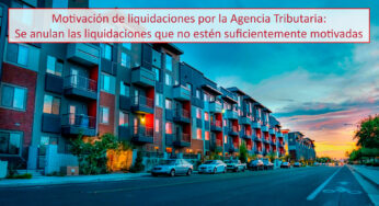 Motivación de liquidaciones por la Agencia Tributaria: Se anulan las liquidaciones que no estén suficientemente motivadas