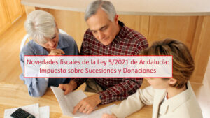 Novedades fiscales de la Ley 5/2021 de Andalucía: Impuesto sobre Sucesiones y Donaciones