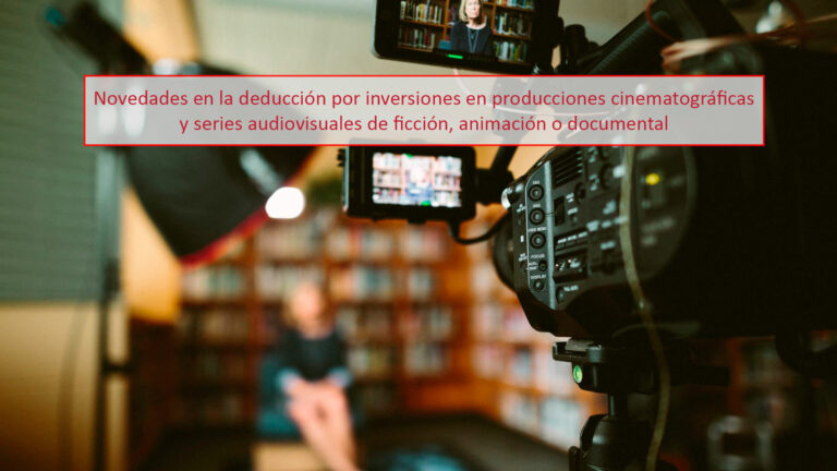 Novedades en la deducción por inversiones en producciones cinematográficas y series audiovisuales de ficción, animación o documental