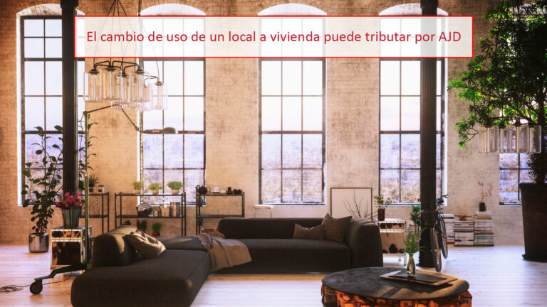 El cambio de uso de un local a vivienda puede tributar por AJD