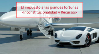 El impuesto a las grandes fortunas -Inconstitucionalidad y Recursos-