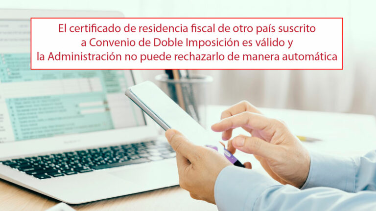 El certificado de residencia fiscal de otro país suscrito a Convenio de Doble Imposición es válido y la Administración no puede rechazarlo de manera automática