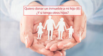 Quiero donar un inmueble a mi hijo (II): ¿Y si tengo otros hijos?