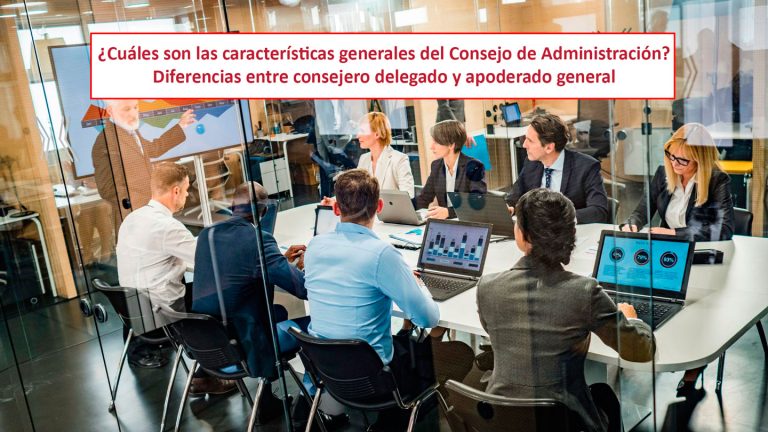 ¿Cuáles son las características generales del Consejo de Administración? Diferencias entre consejero delegado y apoderado general