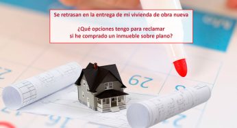 Se retrasan en la entrega de mi vivienda de obra nueva ¿Qué opciones tengo para reclamar si he comprado un inmueble sobre plano?