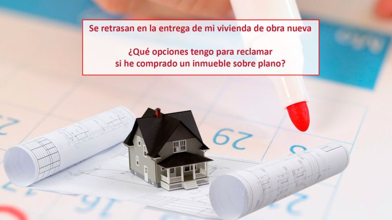 Se retrasan en la entrega de mi vivienda de obra nueva ¿Qué opciones tengo para reclamar si he comprado un inmueble sobre plano?