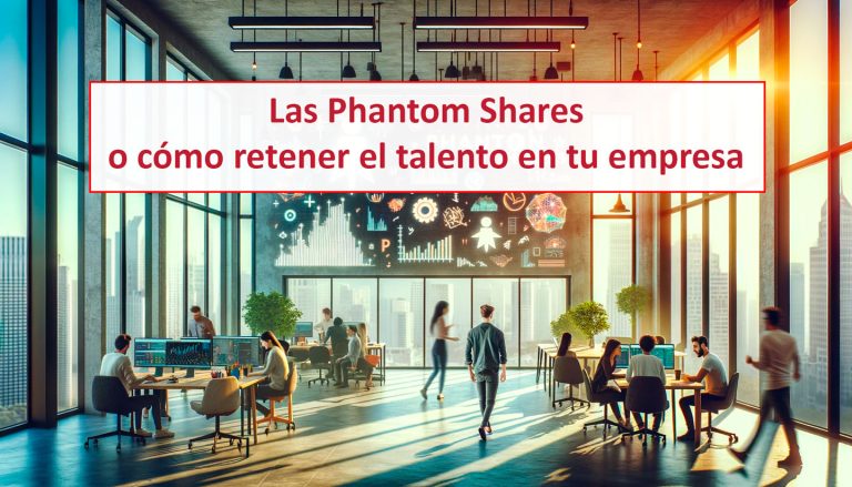 Las Phantom Shares y cómo retener el talento en tu empresa