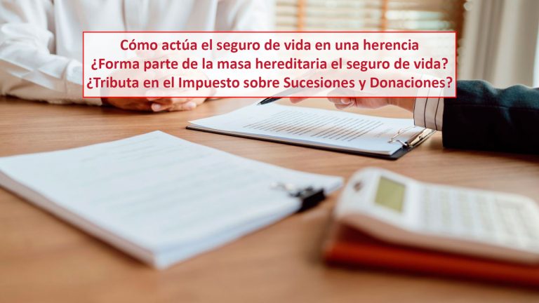 Cómo actúa el seguro de vida en una herencia ¿Forma parte de la masa hereditaria el seguro de vida? ¿Tributa en el Impuesto sobre Sucesiones y Donaciones?