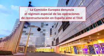 La Comisión Europea denuncia el régimen especial de las operaciones de reestructuración en España ante el TJUE