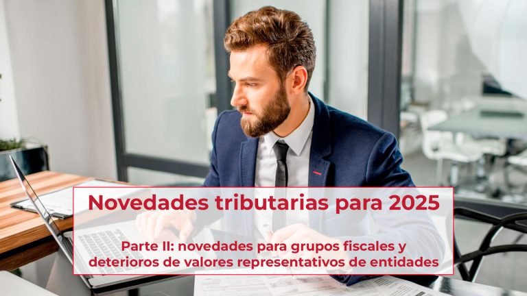 Novedades tributarias para 2025 Parte II: novedades para grupos fiscales y deterioros de valores representativos de entidades