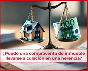 ¿Puede una compraventa de inmueble llevarse a colación en una herencia?