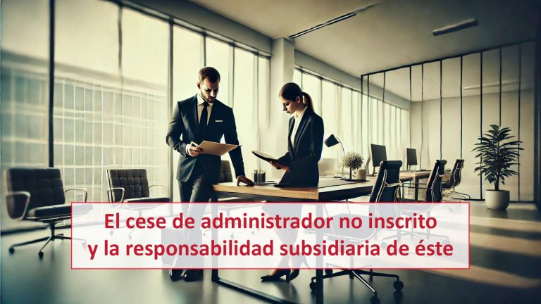 El cese de administrador no inscrito y la responsabilidad subsidiaria de éste