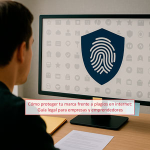 Cómo proteger tu marca frente a plagios en internet: Guía legal para empresas y emprendedores