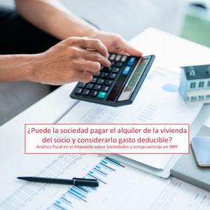 ¿Puede la sociedad pagar el alquiler de la vivienda del socio y considerarlo gasto deducible?