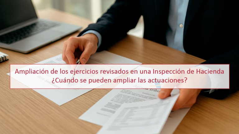 Ampliación de los ejercicios revisados en una Inspección de Hacienda ¿Cuándo se pueden ampliar las actuaciones?